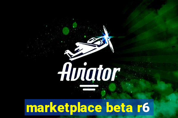 marketplace beta r6